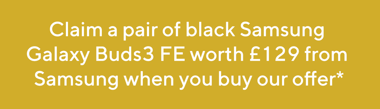 Claim a pair of black Samsung Galaxy Buds3 FE worth £129 from Samsung when you buy our offer